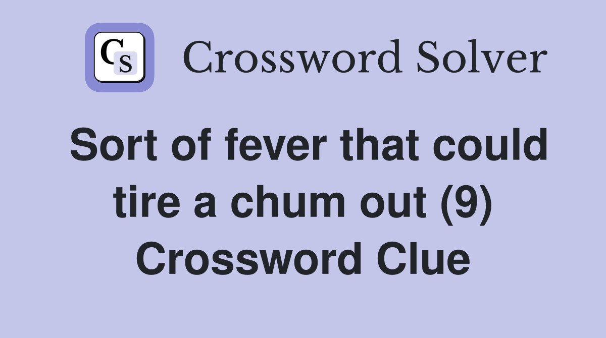 Sort of fever that could tire a chum out (9) Crossword Clue Answers